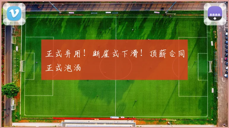 正式弃用!断崖式下滑!顶薪合同正式泡汤